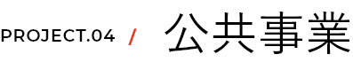PROJECT.04 / 公共事業